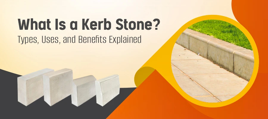 Where and Why to Use Kerb Stones: A Complete Guide to Their Uses & Benefits